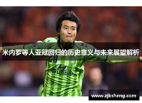 米内罗等人亚冠回归的历史意义与未来展望解析