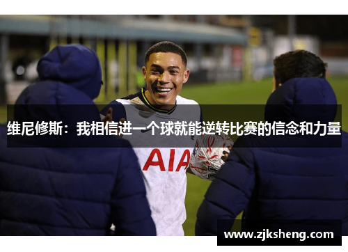 维尼修斯：我相信进一个球就能逆转比赛的信念和力量