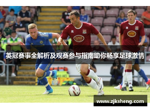 英冠赛事全解析及观赛参与指南助你畅享足球激情